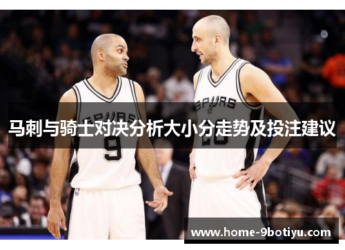 马刺与骑士对决分析大小分走势及投注建议